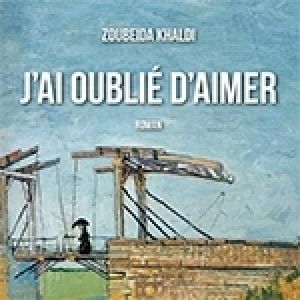 Zoubeida Khaldi - «J’ai oublié d’aimer»: Un cri qui n’en finit plus... 