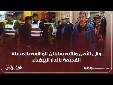 والي الأمن ونائبه يعاينان الواقعة بالمدينة القديمة بالدار البيضاء