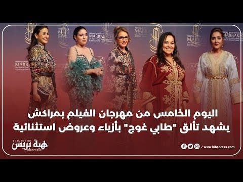 اليوم الخامس من مهرجان الفيلم بمراكش يشهد تألق "طابي غوج" بأزياء وعروض استثنائية